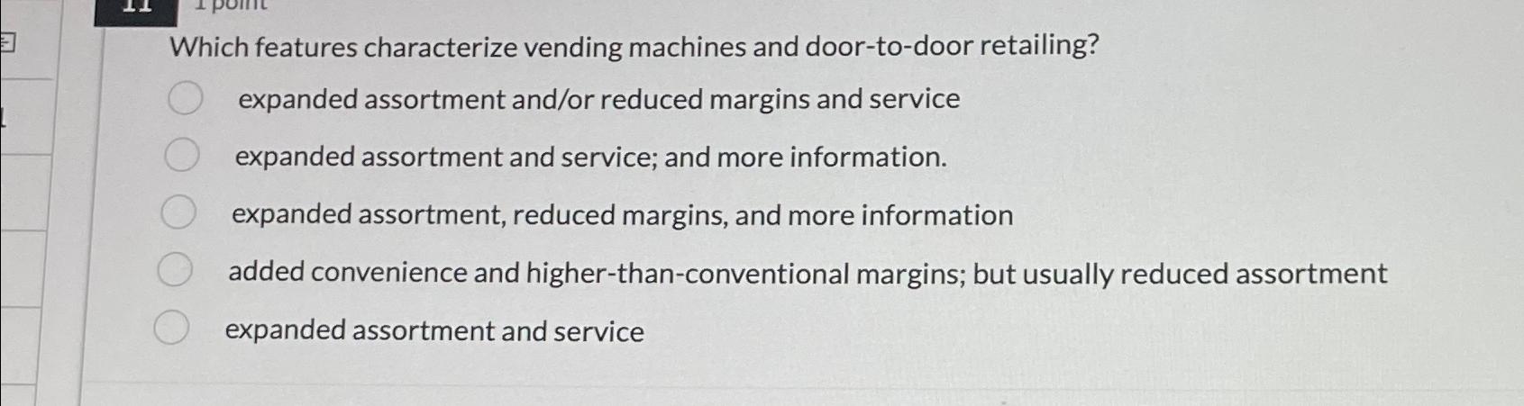 Which features characterize vending machines and door-to-door retailing? expanded assortment and/or