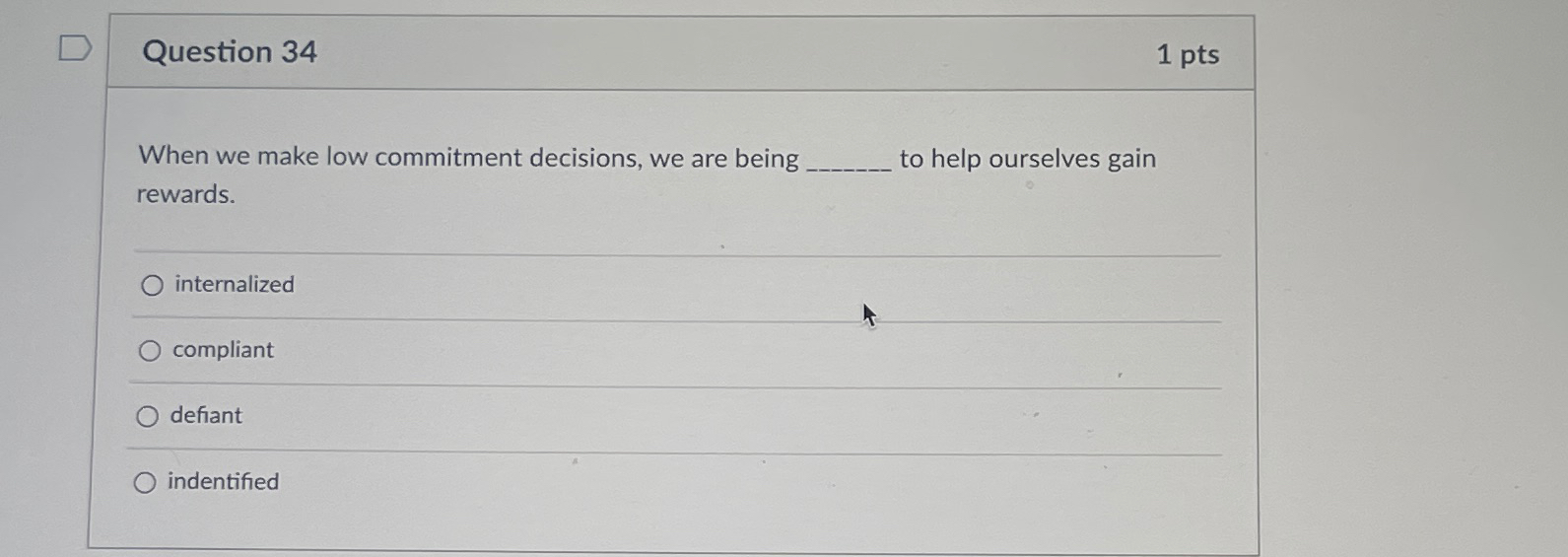  Question 34 1 pts When we make low commitment decisions, we