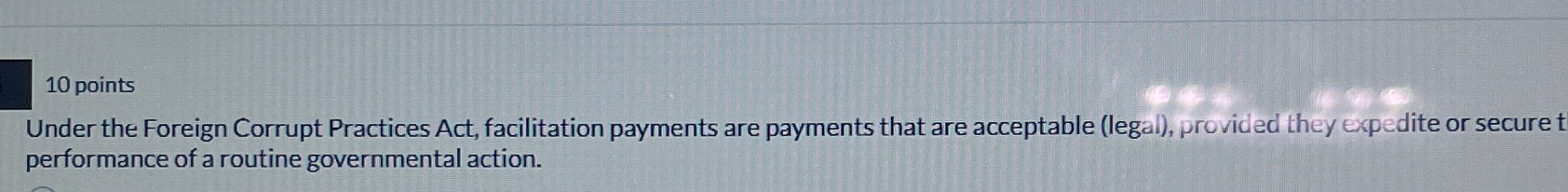 10 points Under the Foreign Corrupt Practices Act, facilitation payments are
