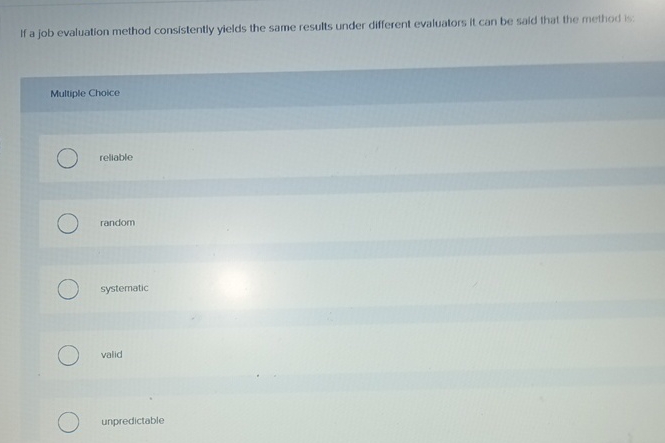  If a job evaluation method consistently yields the same results under