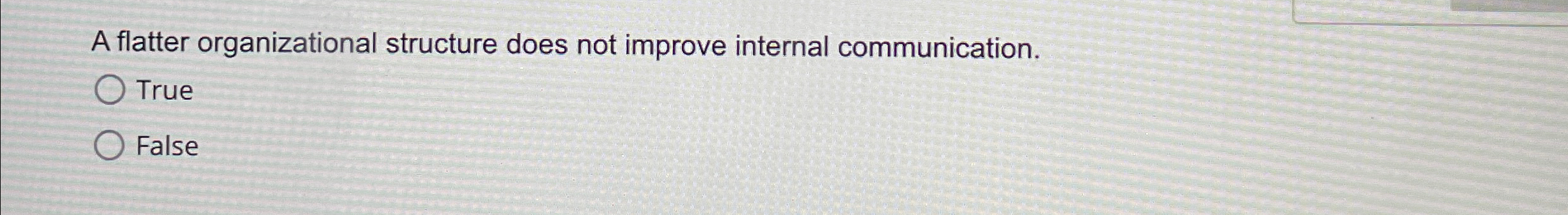  A flatter organizational structure does not improve internal communication. True False
