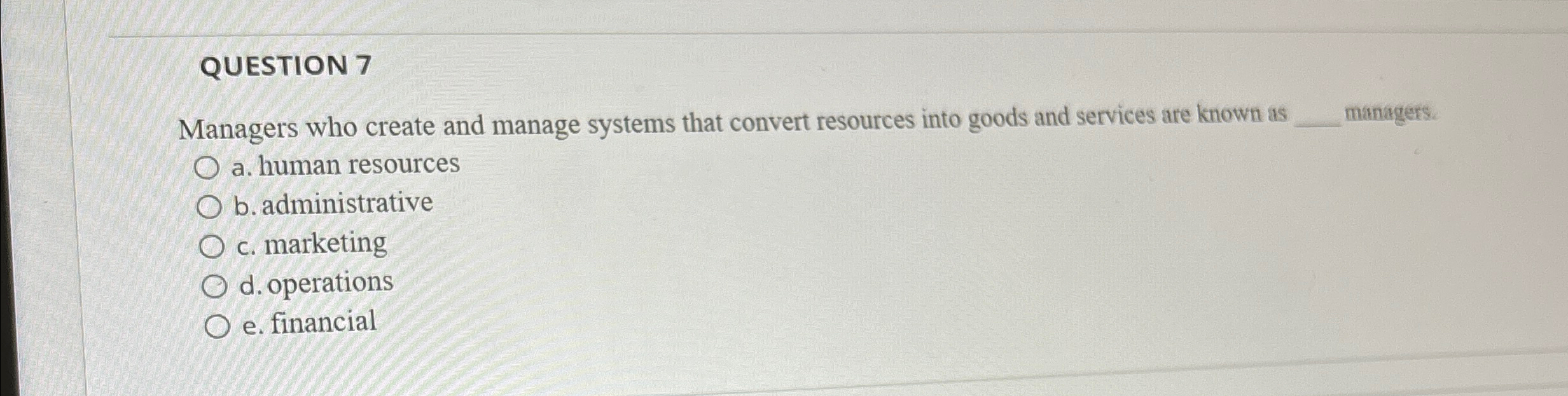  QUESTION 7 Managers who create and manage systems that convert resources