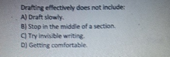  Drafting effectively does not include: A) Draft slowly. B) Stop in
