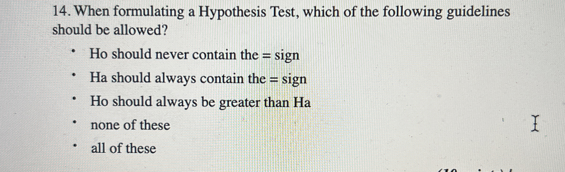  When formulating a Hypothesis Test, which of the following guidelines should