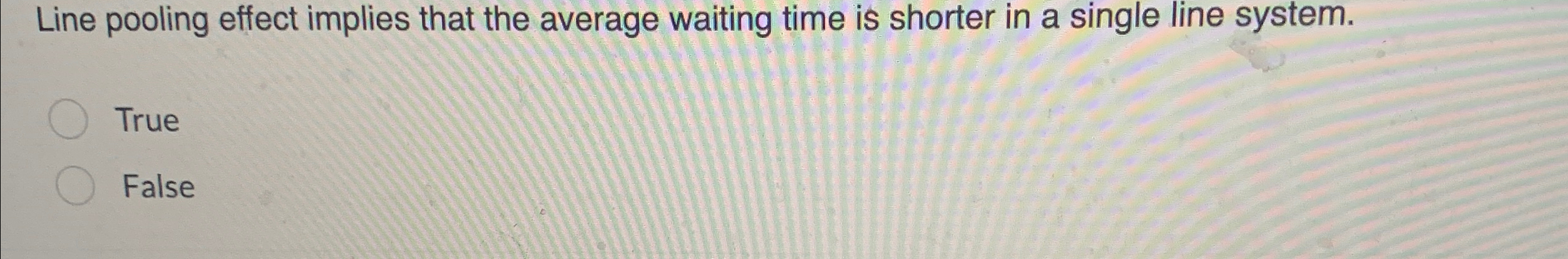  Line pooling effect implies that the average waiting time is shorter