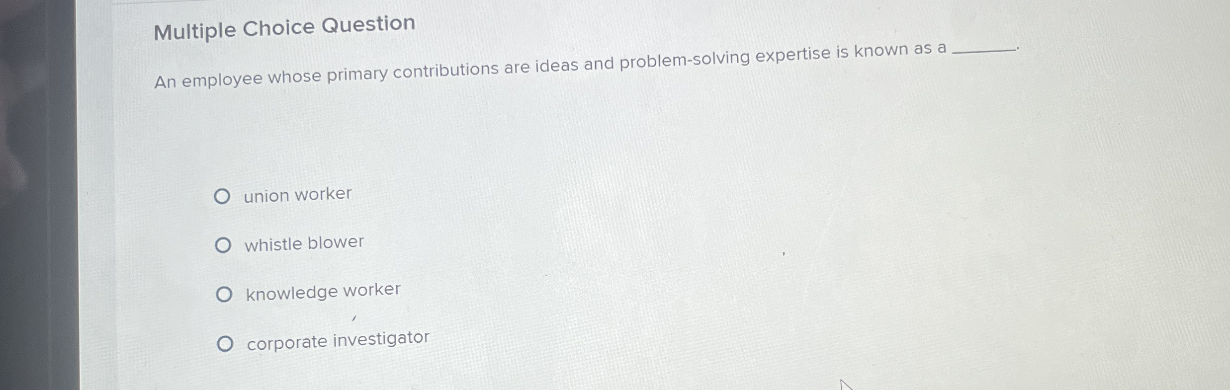  Multiple Choice Question An employee whose primary contributions are ideas and
