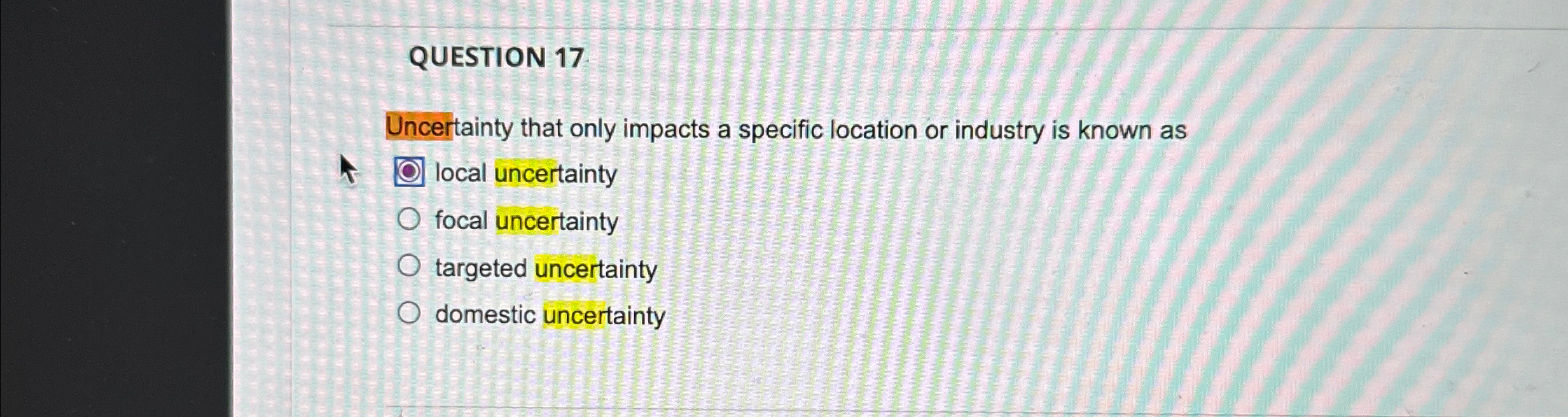  QUESTION 17 Uncertainty that only impacts a specific location or industry