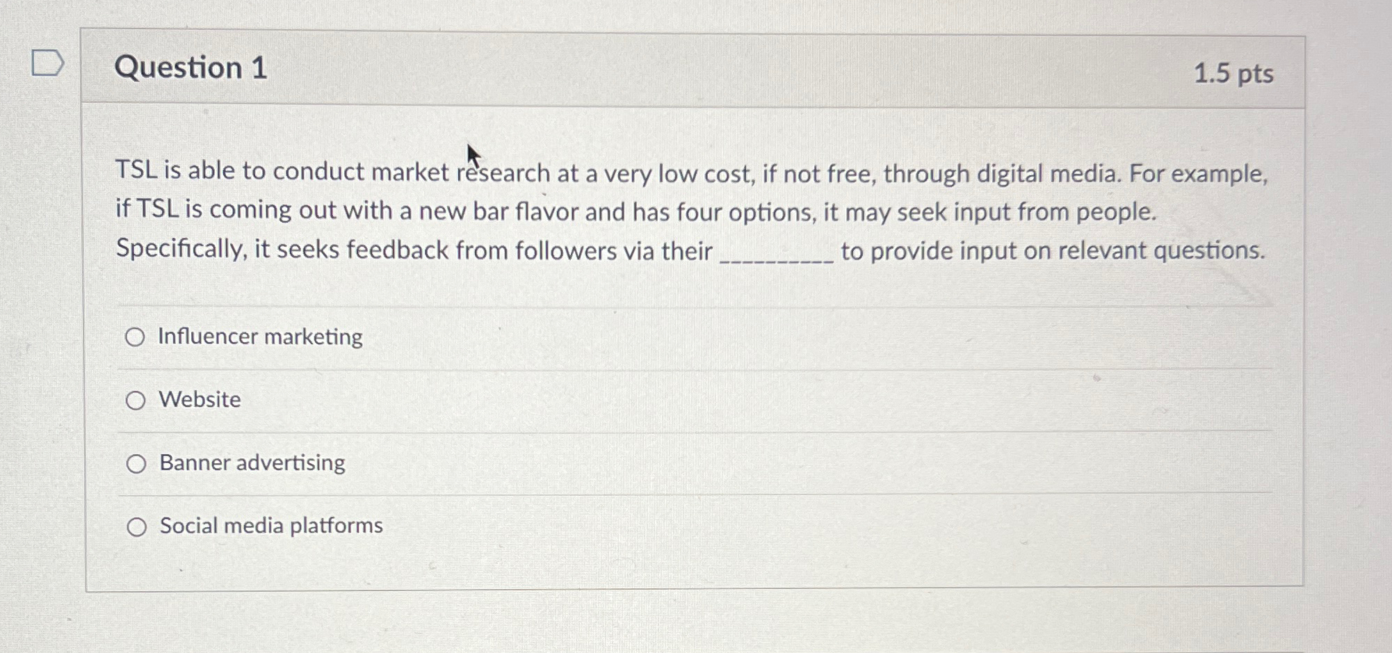  Question 1 1.5pts TSL is able to conduct market research at