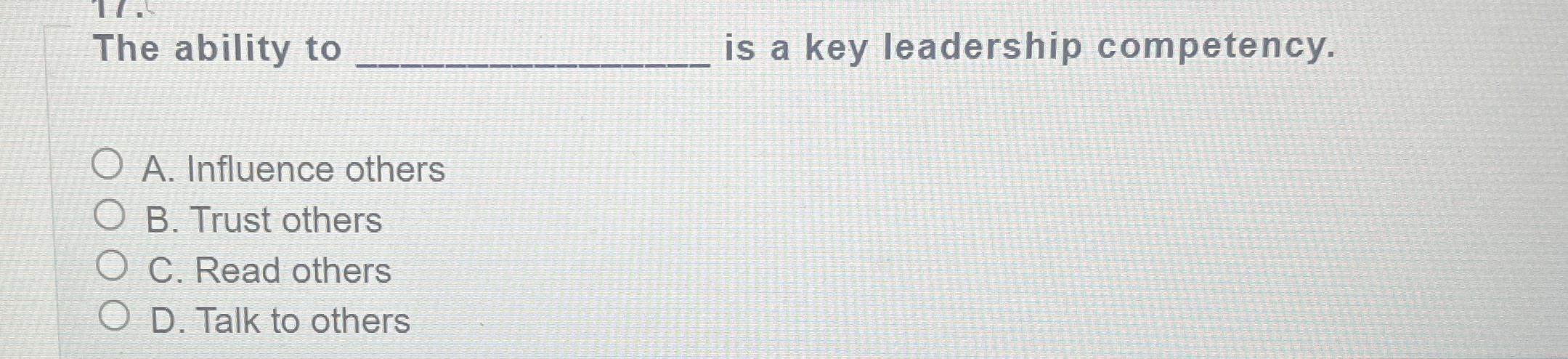  The ability to is a key leadership competency. A. Influence others