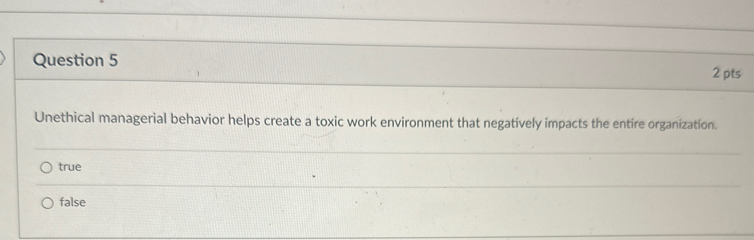  Question 5 2 pts Unethical managerial behavior helps create a toxic