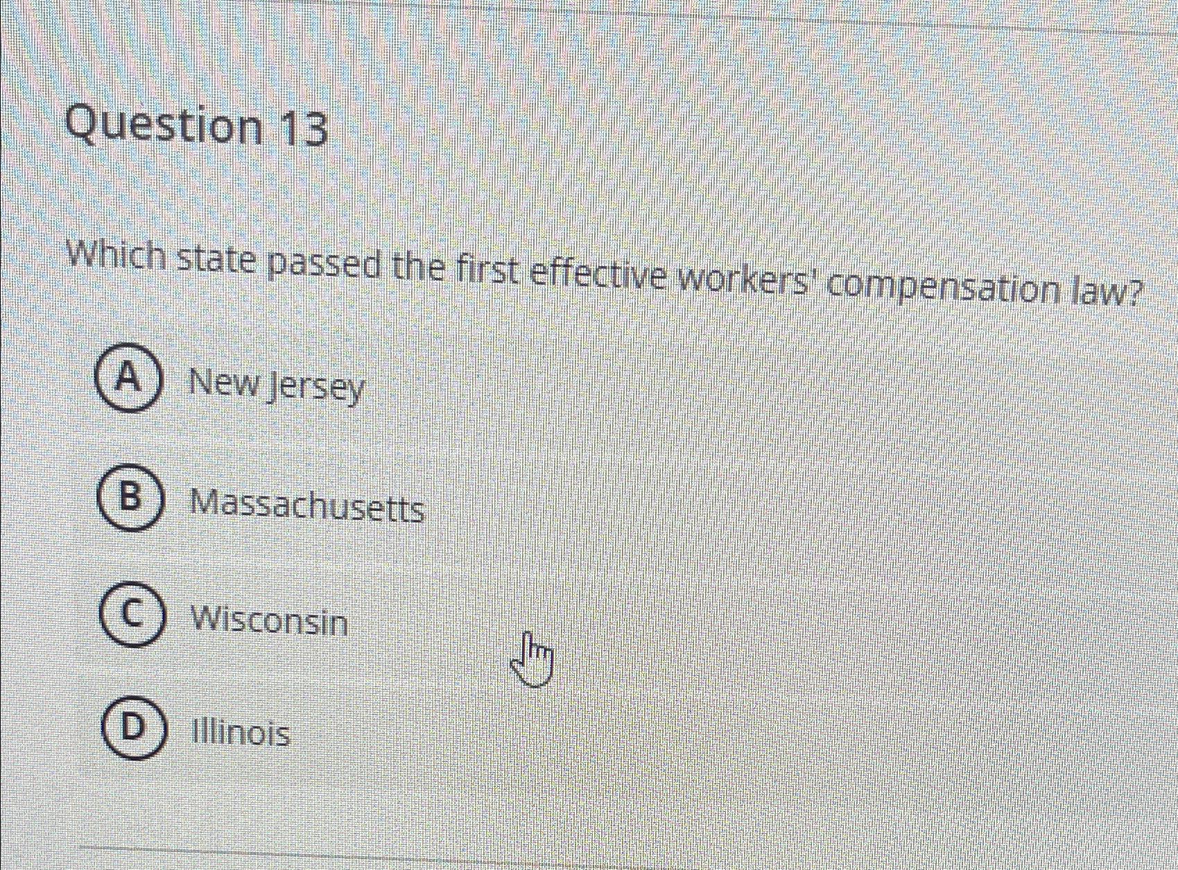  Question 13 Which state passed the first effective workers' compensation law?