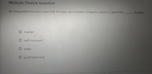  Multiple Choice Question An integrated business plan that formally lays out