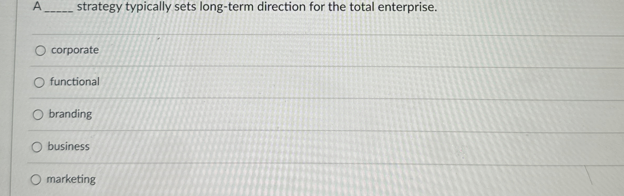  A q, strategy typically sets long-term direction for the total enterprise.