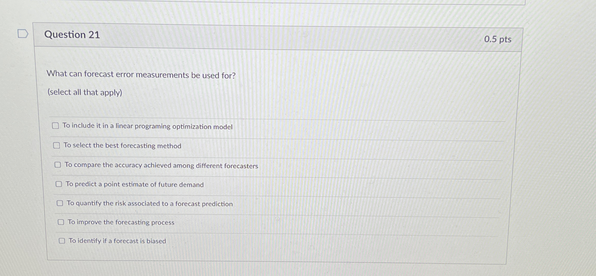  Question 21 0.5pts What can forecast error measurements be used for?