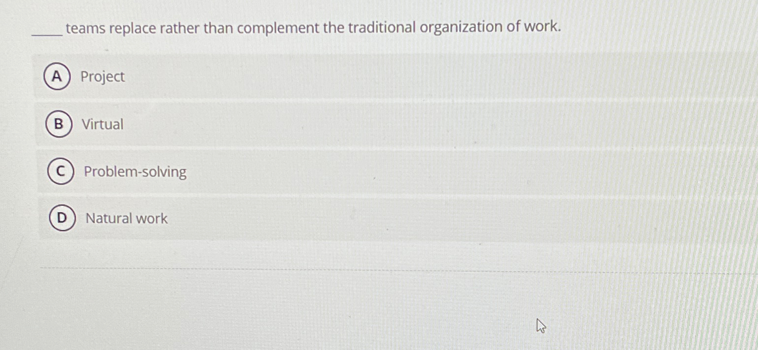  teams replace rather than complement the traditional organization of work. Project