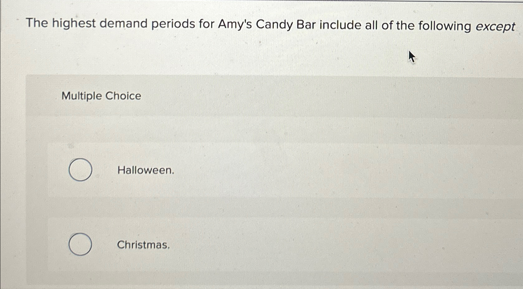  The highest demand periods for Amy's Candy Bar include all of