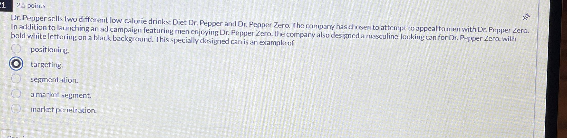  2.5 points Dr. Pepper sells two different low-calorie drinks: Diet Dr.