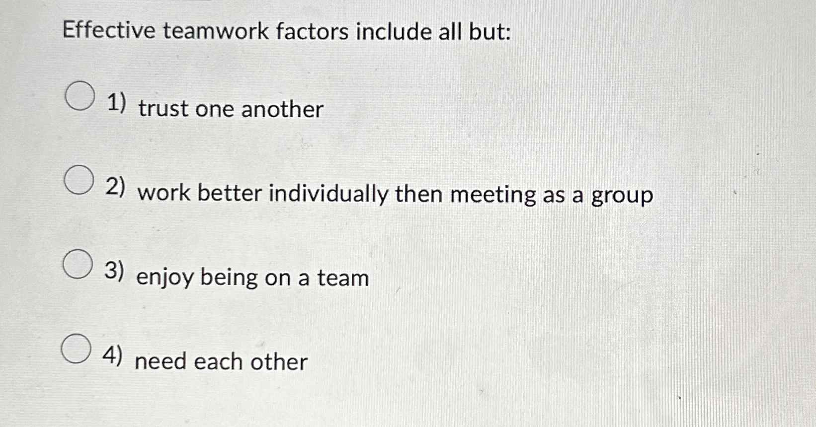  Effective teamwork factors include all but: trust one another work better
