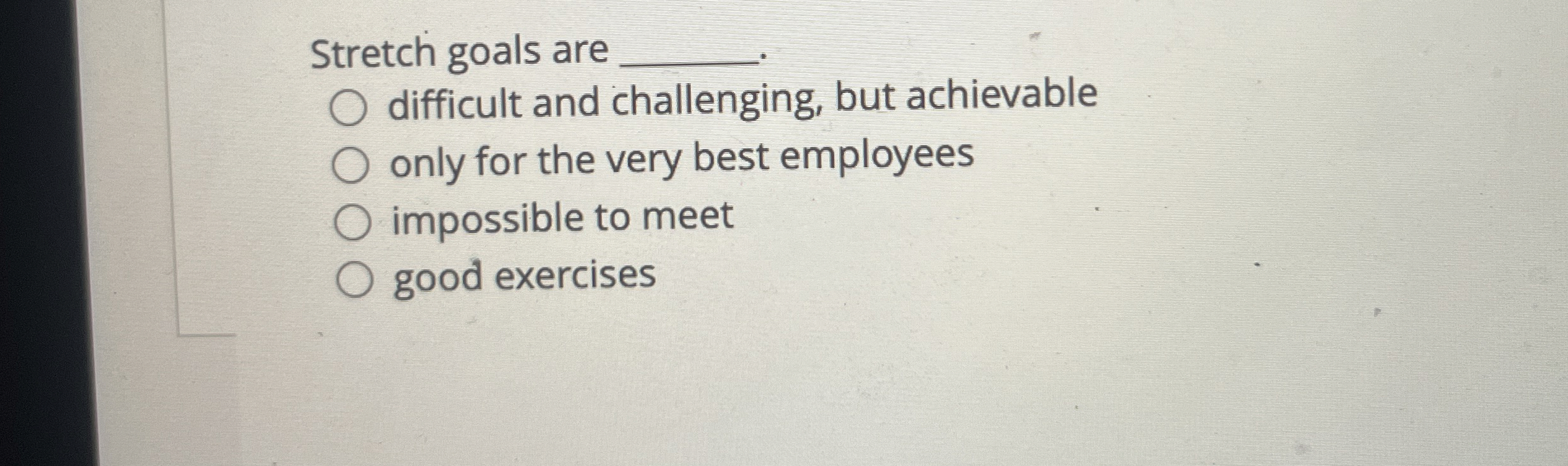  Stretch goals are . difficult and challenging, but achievable only for