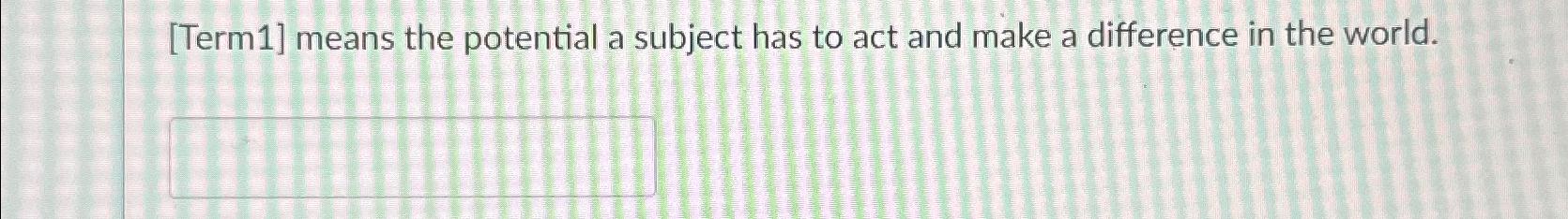  [Term1] means the potential a subject has to act and make
