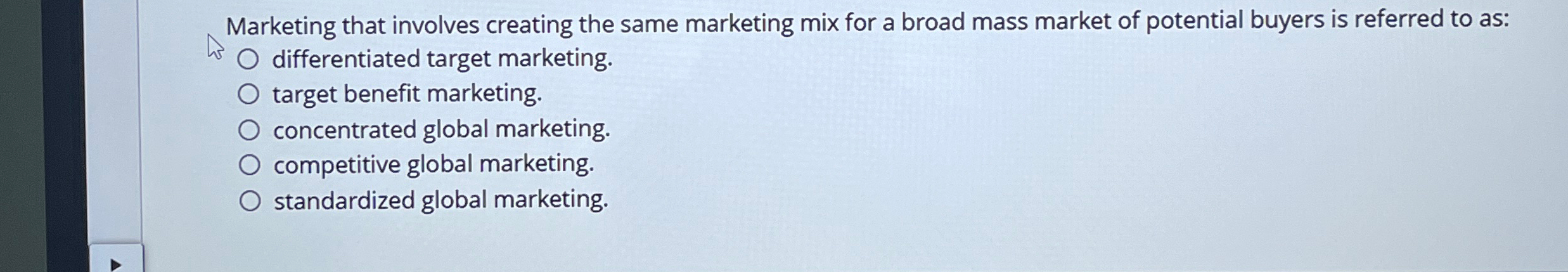  Marketing that involves creating the same marketing mix for a broad