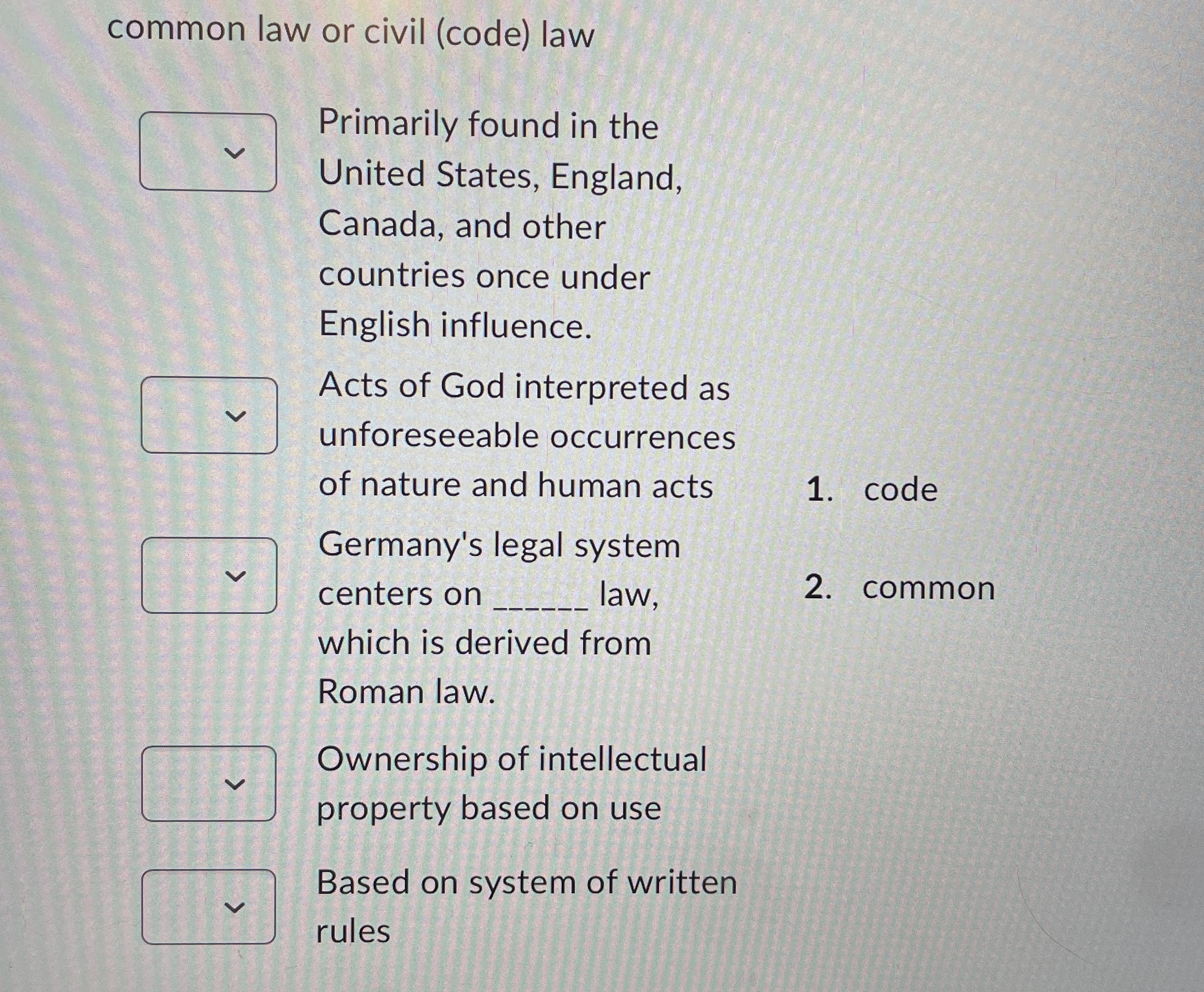  common law or civil (code) law Primarily found in the United