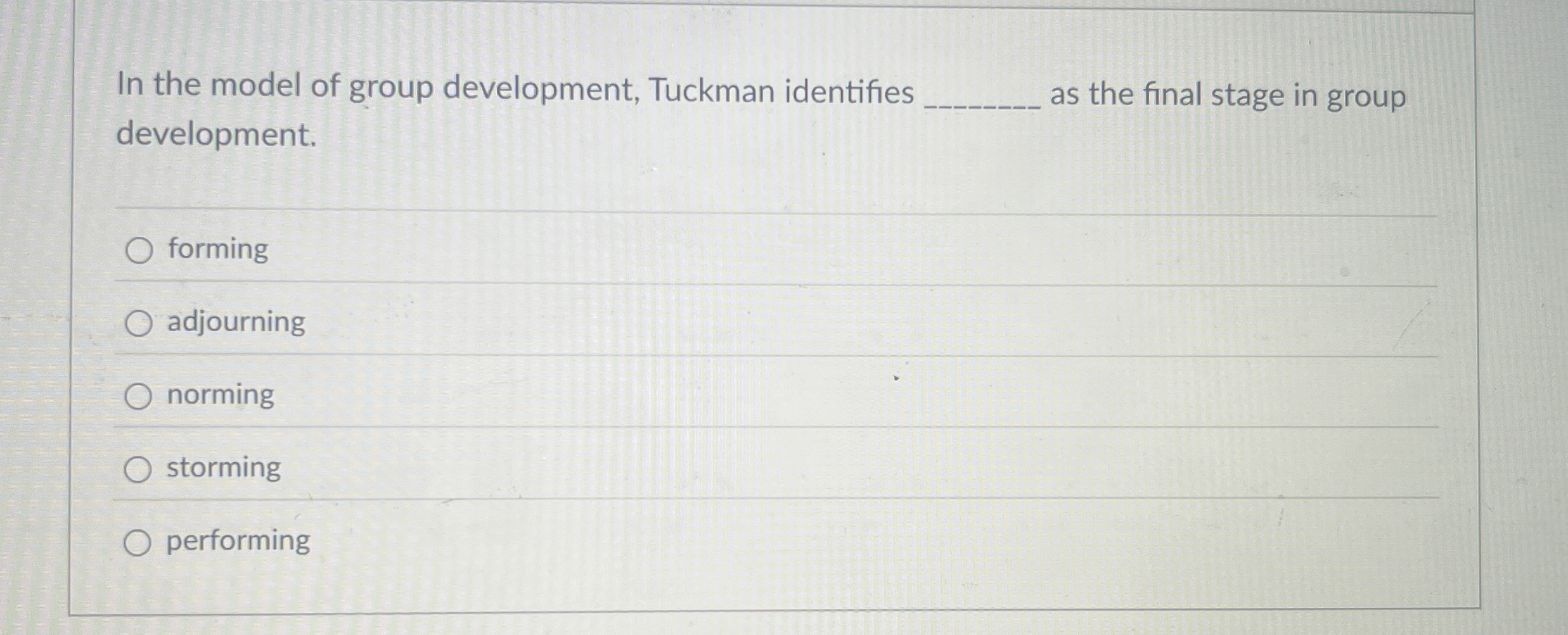  In the model of group development, Tuckman identifies development. as the