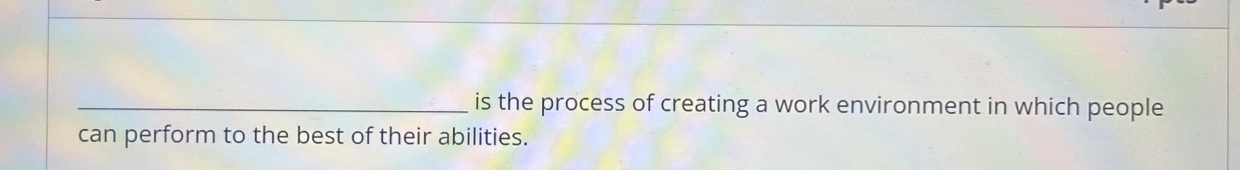  q, is the process of creating a work environment in which