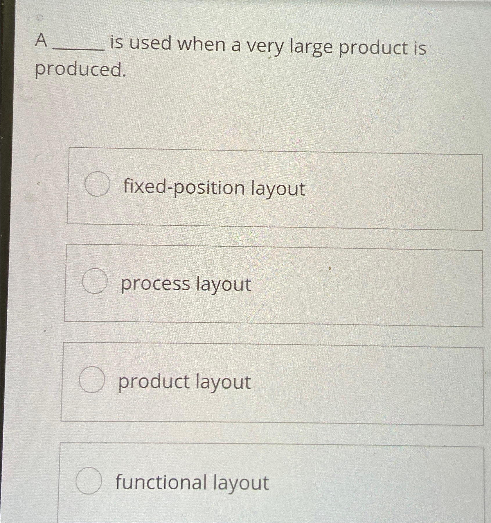  A is used when a very large product is produced. fixed-position