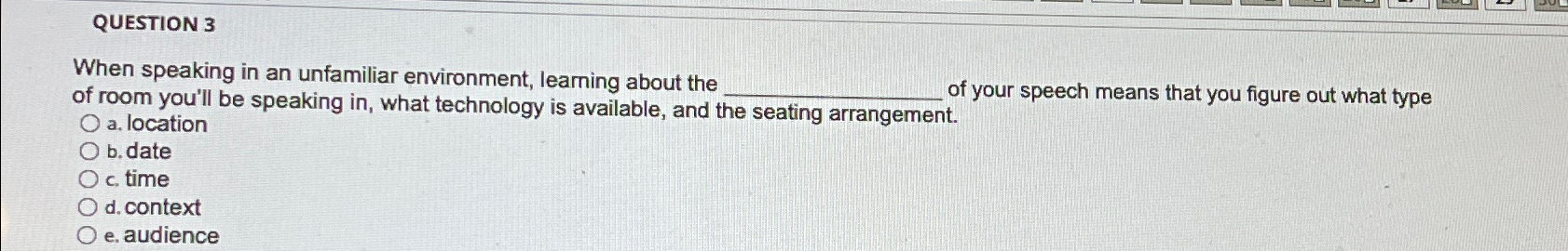  QUESTION 3 When speaking in an unfamiliar environment, learning about the