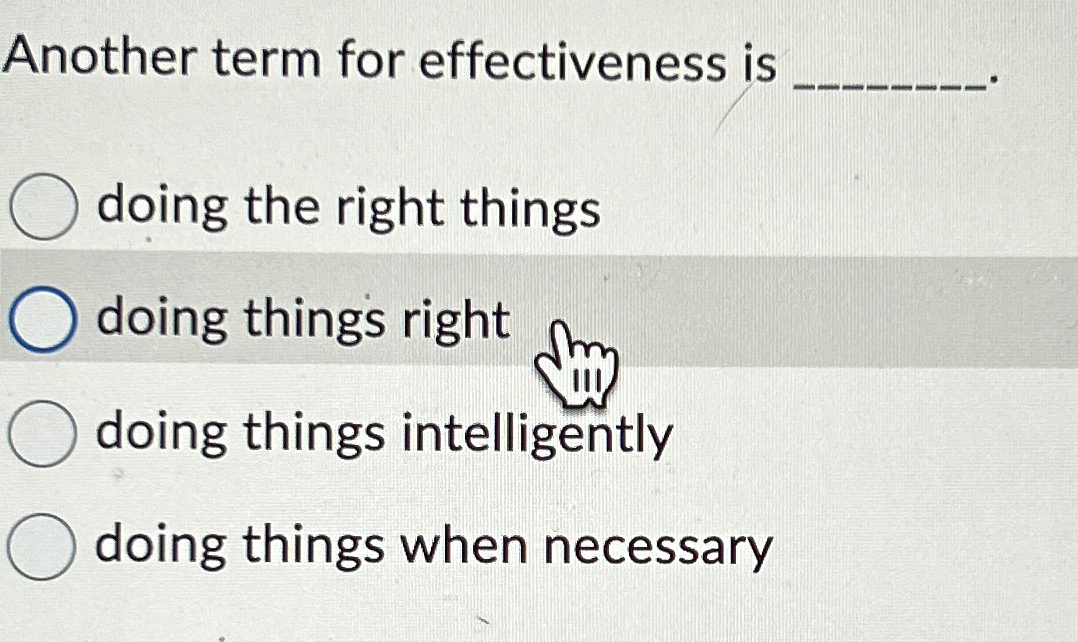  Another term for effectiveness is doing the right things doing things