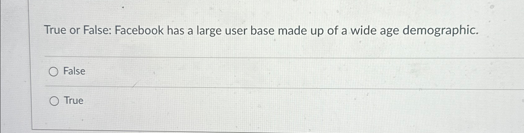  True or False: Facebook has a large user base made up