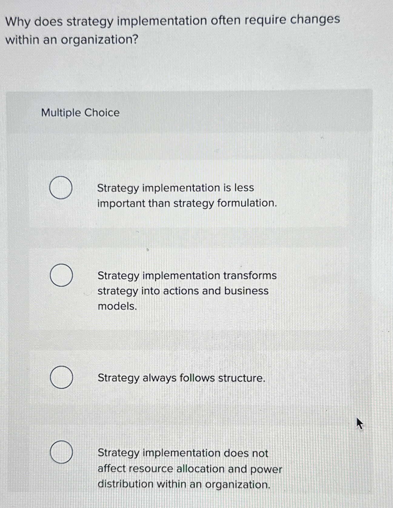  Why does strategy implementation often require changes within an organization? Multiple