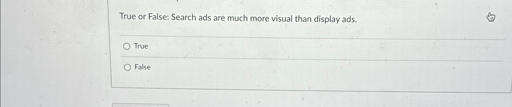  True or False: Search ads are much more visual than display