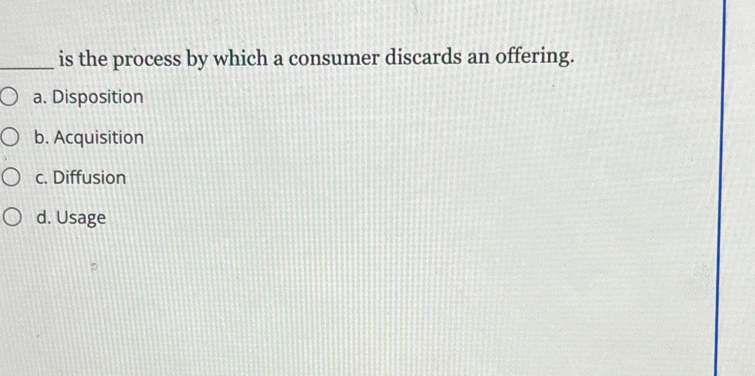  is the process by which a consumer discards an offering. a.