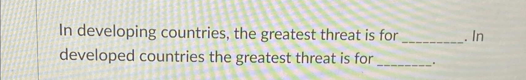  In developing countries, the greatest threat is for developed countries the