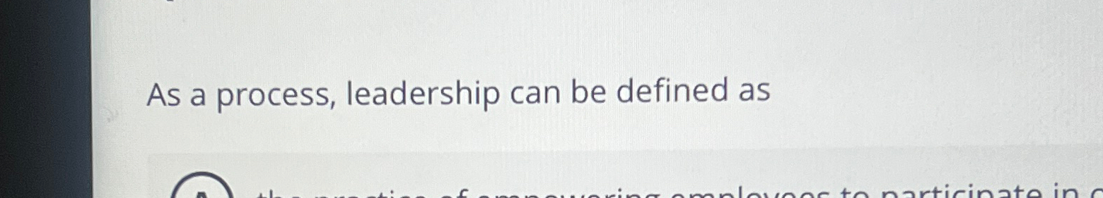  As a process, leadership can be defined as 