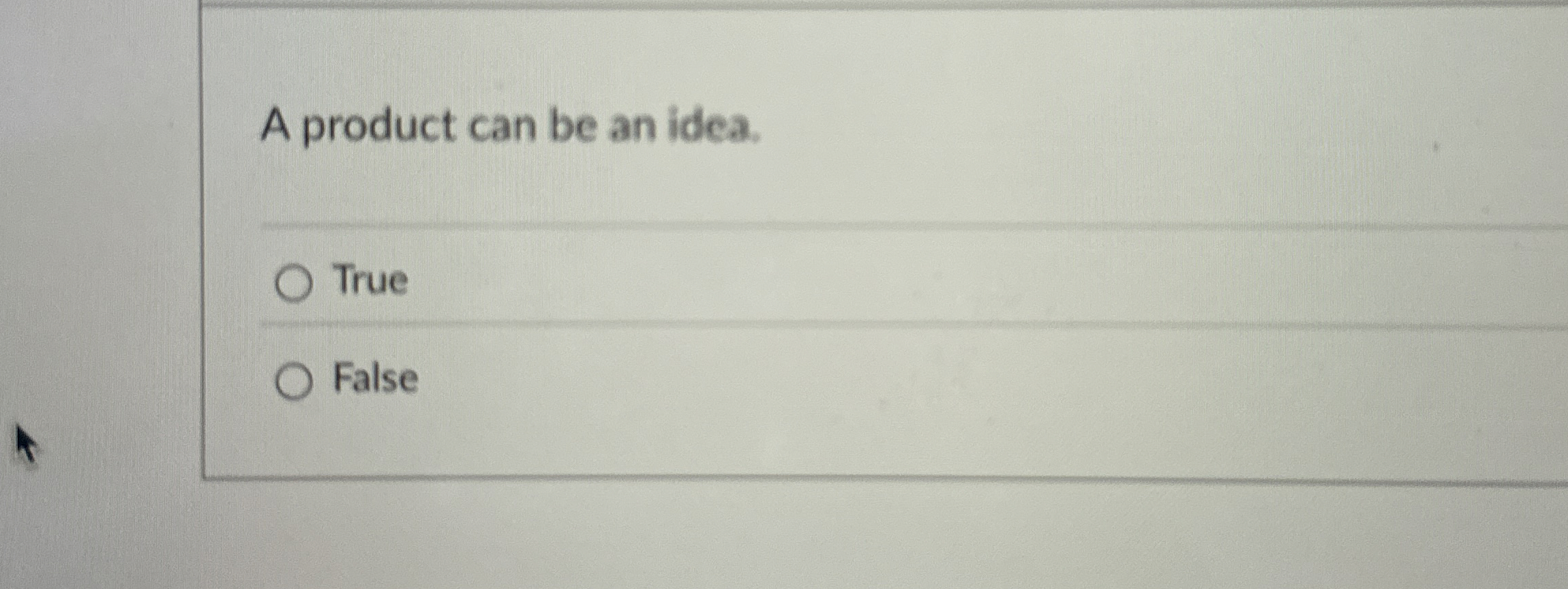  A product can be an idea. True False 