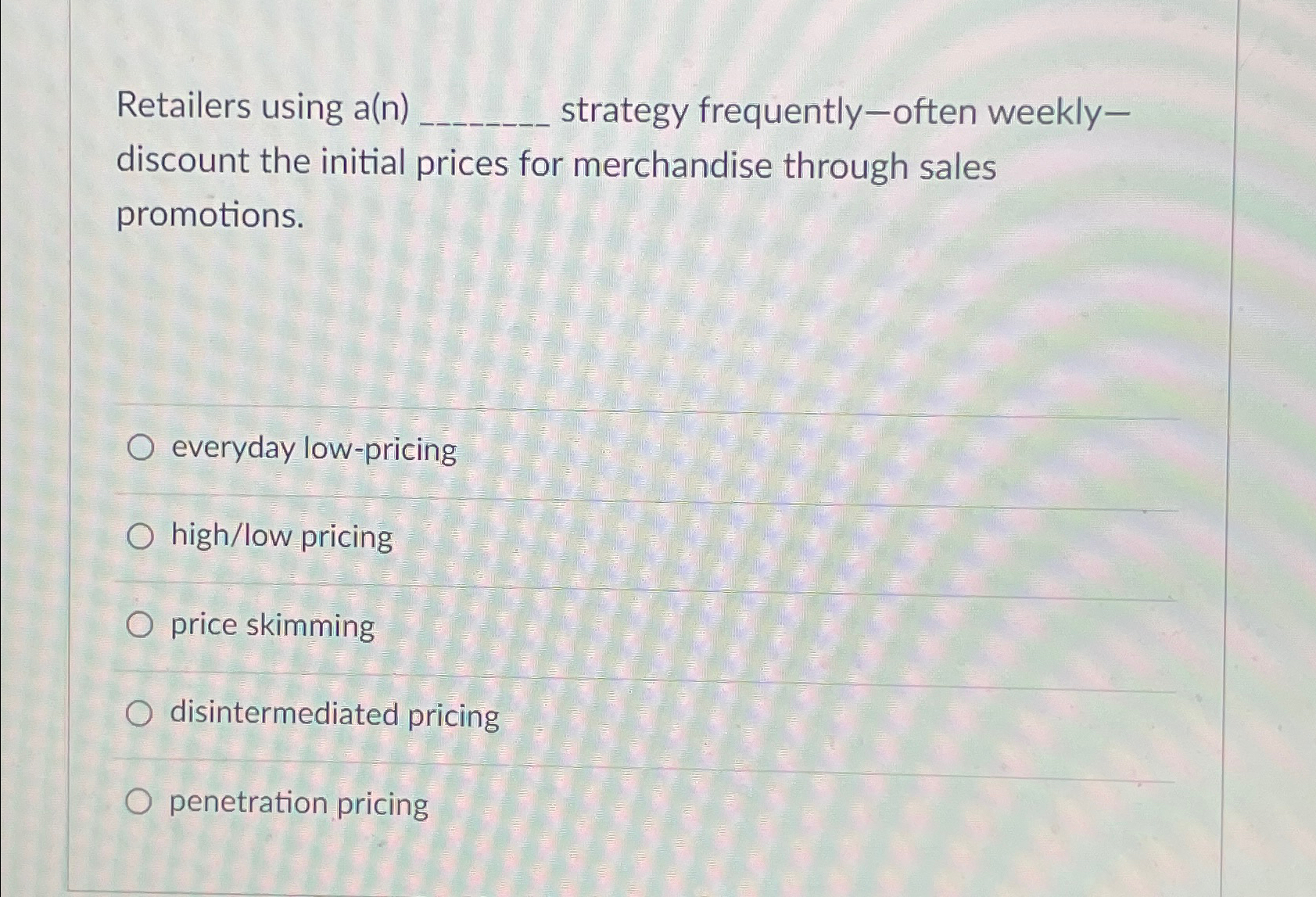  Retailers using a(n) strategy frequently-often weeklydiscount the initial prices for merchandise
