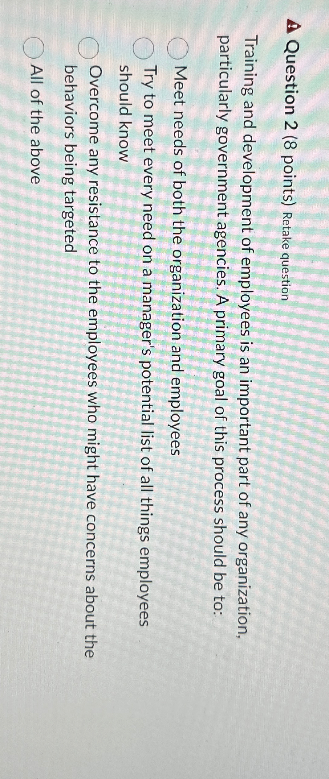  Question 2(8 points) Retake question Training and development of employees is
