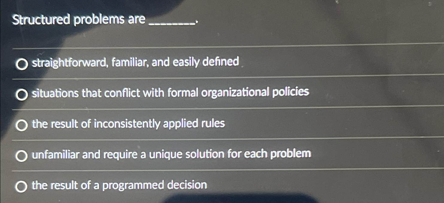  Structured problems are straightforward, familiar, and easily defined situations that conflict