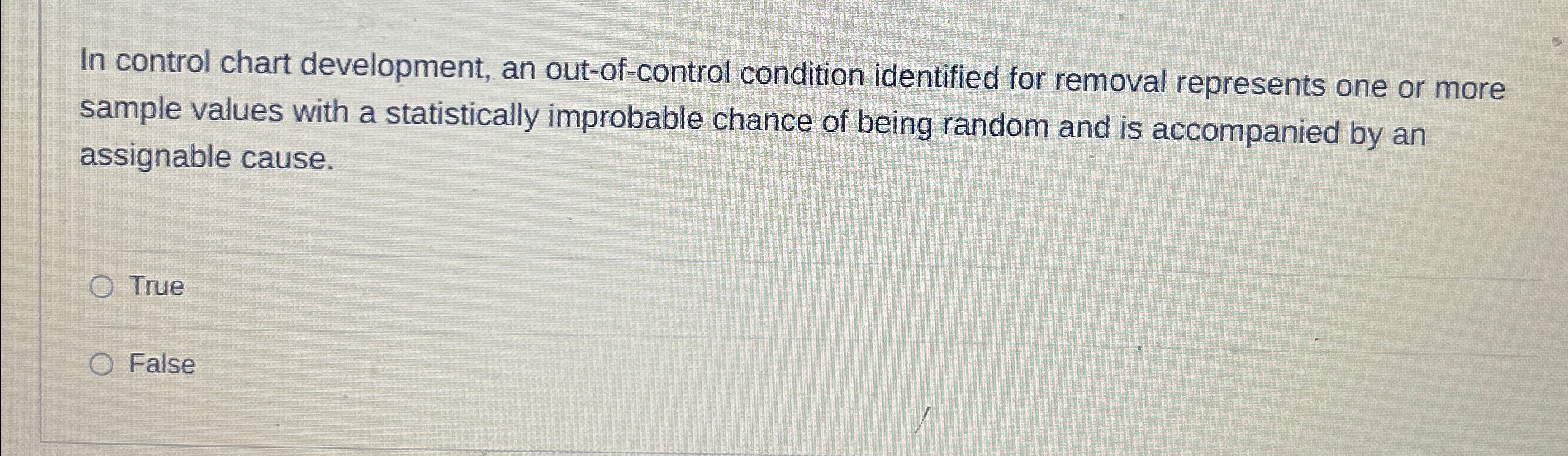  In control chart development, an out-of-control condition identified for removal represents
