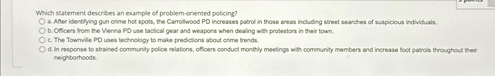  Which statement describes an example of problem-oriented policing? a. After identifying