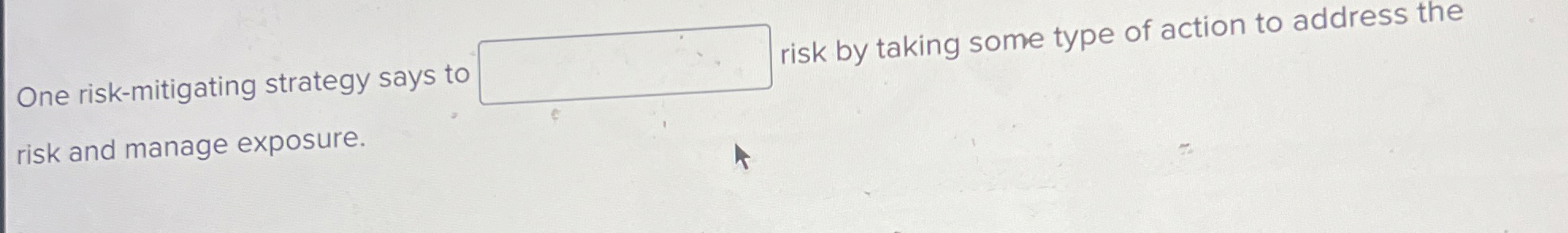  One risk-mitigating strategy says tc risk by taking some type of