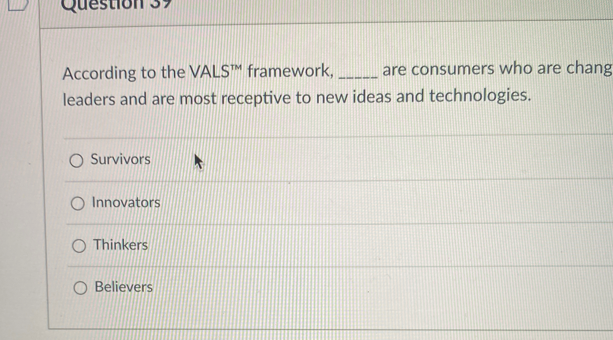  According to the VALS ?TM framework, are consumers who are chang