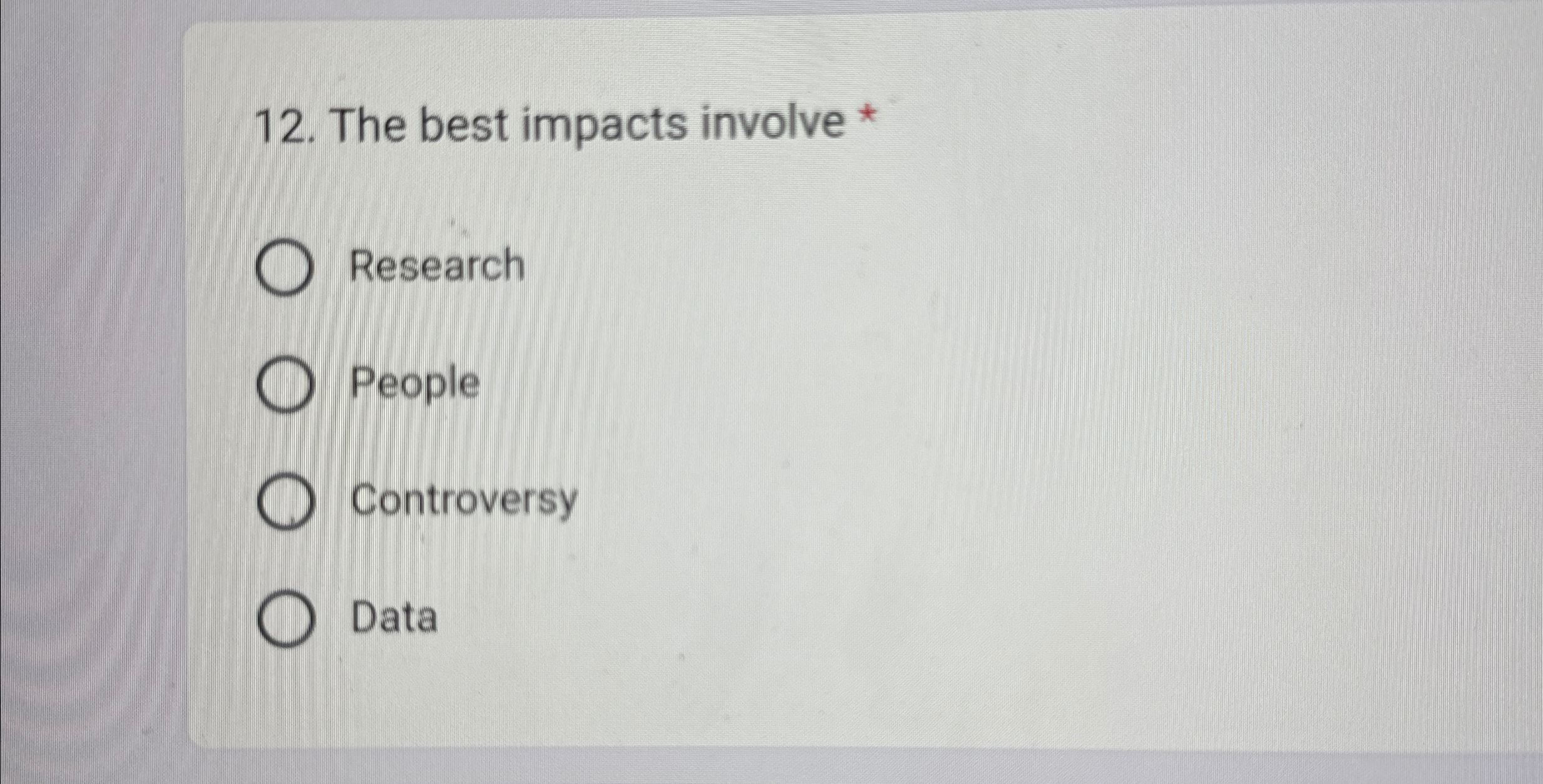  The best impacts involve * Research People Controversy Data 
