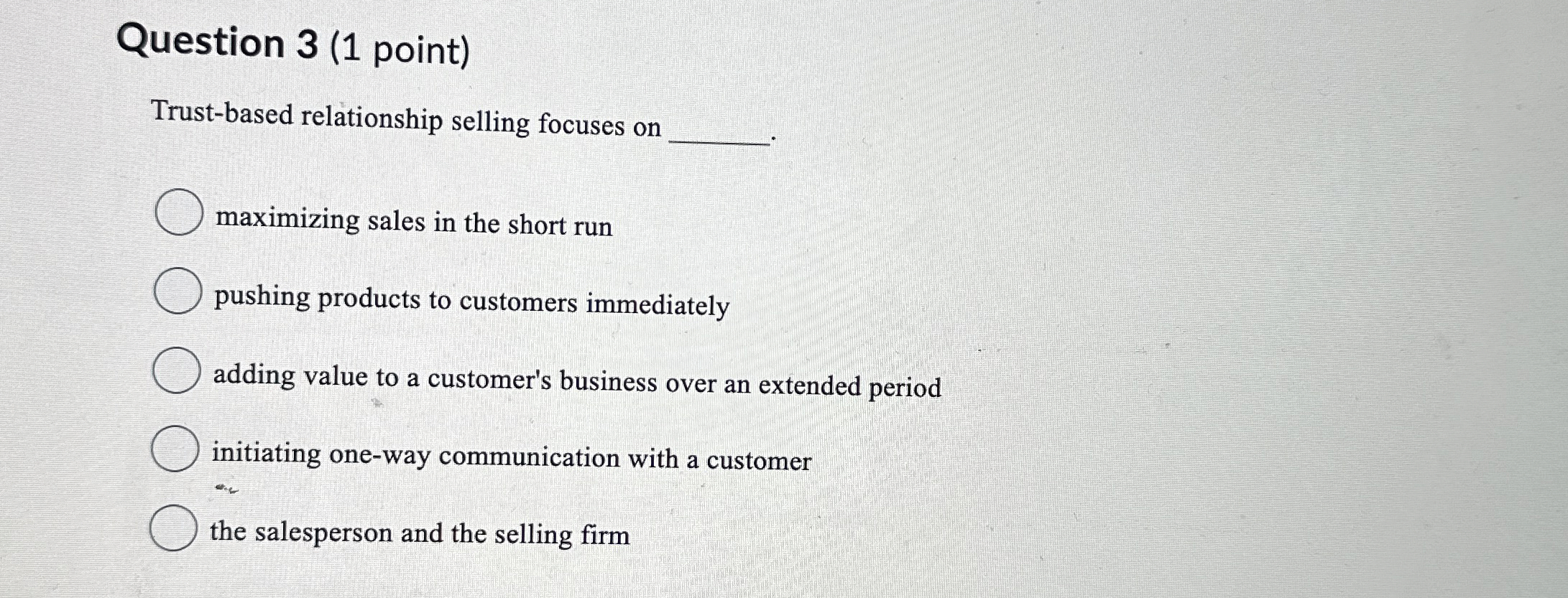  Question 3(1 point) Trust-based relationship selling focuses on maximizing sales in