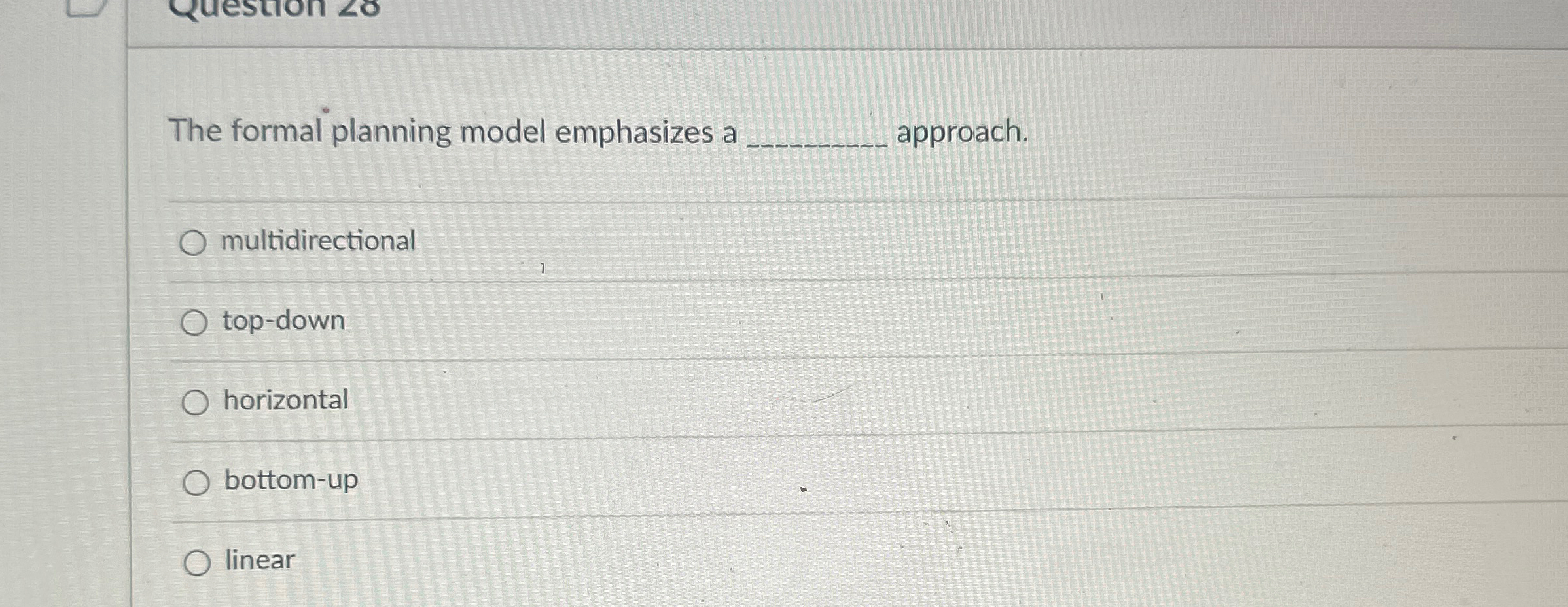  The formal planning model emphasizes a approach. multidirectional top-down horizontal bottom-up