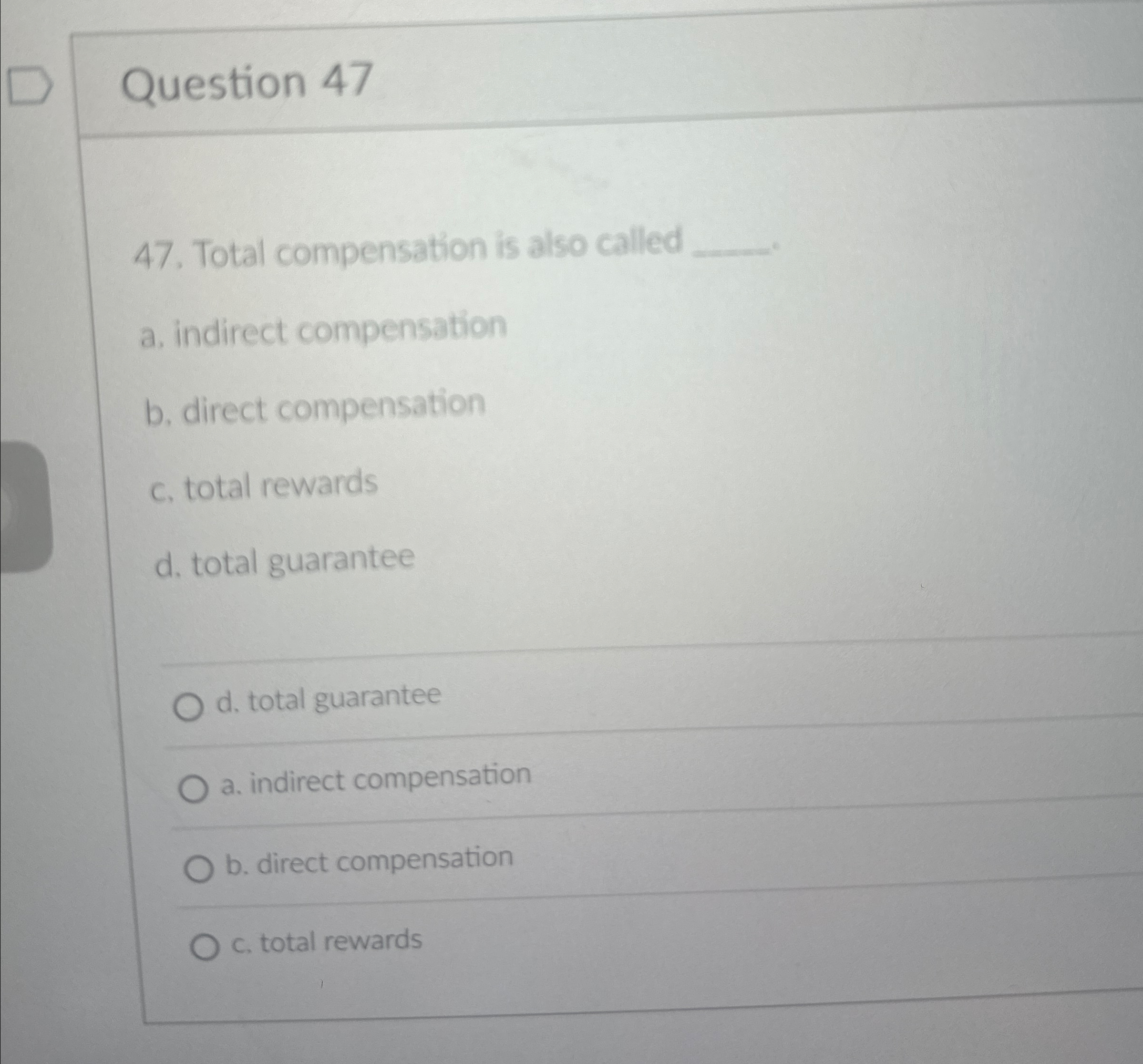  Question 47 47. Total compensation is also called 2. indirect compensation