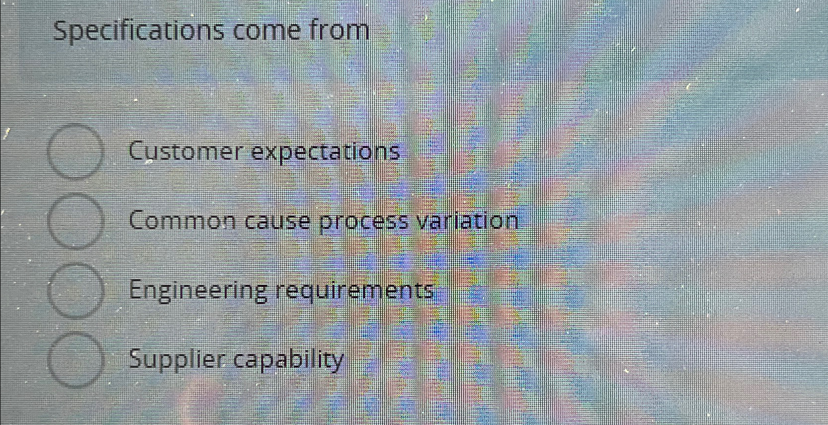  Specifications come from Customer expectations Common cause process variation Engineering requirements